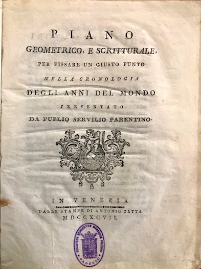 Publio Servilio (ma Albertini Giorgio Maria) Parentino Piano geometrico e scritturale per fissare un giusto punto nella cronologia degli anni del mondo 1797 in Venezia dalle stampe di Antonio Zatta